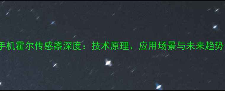 图片 手机霍尔传感器深度：技术原理、应用场景与未来趋势1