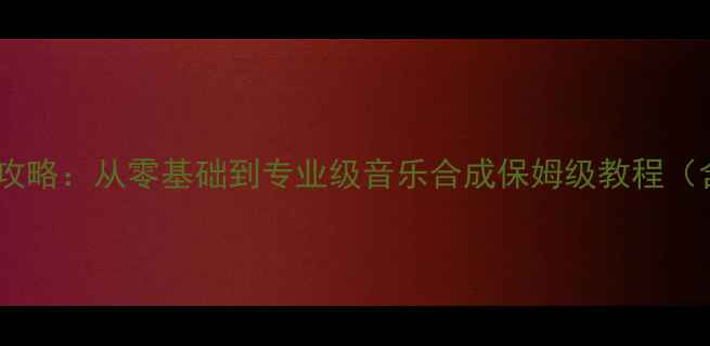 图片 手机音乐制作全攻略：从零基础到专业级音乐合成保姆级教程（含APP实操指南）