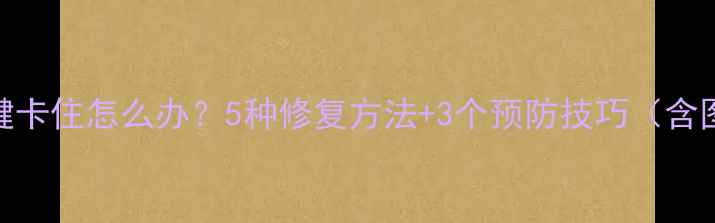 图片 手机音量键卡住怎么办？5种修复方法+3个预防技巧（含图文指南）