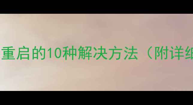 图片 手机频繁自动重启的10种解决方法（附详细排查步骤）2