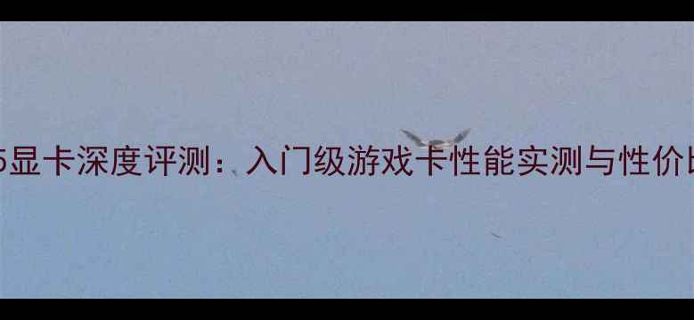 图片 技嘉B85显卡深度评测：入门级游戏卡性能实测与性价比分析1