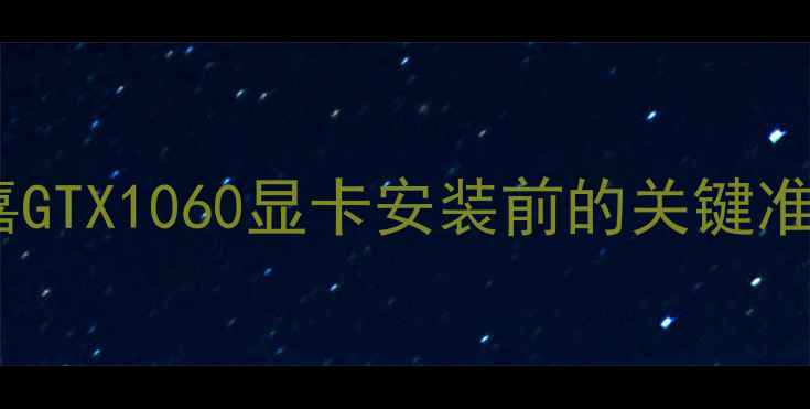 图片 技嘉GTX1060显卡安装前的关键准备1
