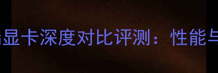 技嘉华硕微星高端显卡深度对比评测性能与体验的巅峰对决
