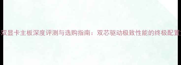 图片 技嘉双显卡主板深度评测与选购指南：双芯驱动极致性能的终极配置方案