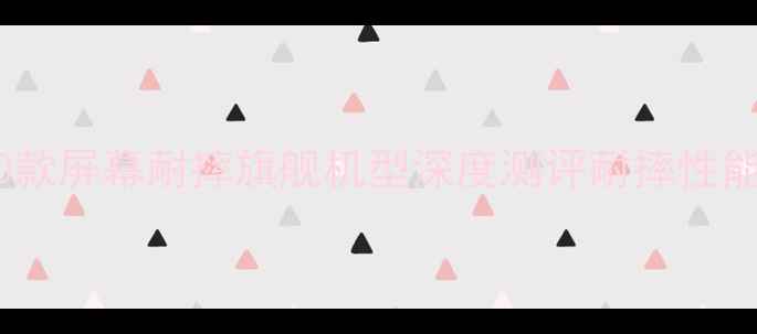 图片 抗摔手机推荐：10款屏幕耐摔旗舰机型深度测评耐摔性能与屏幕保护技术2