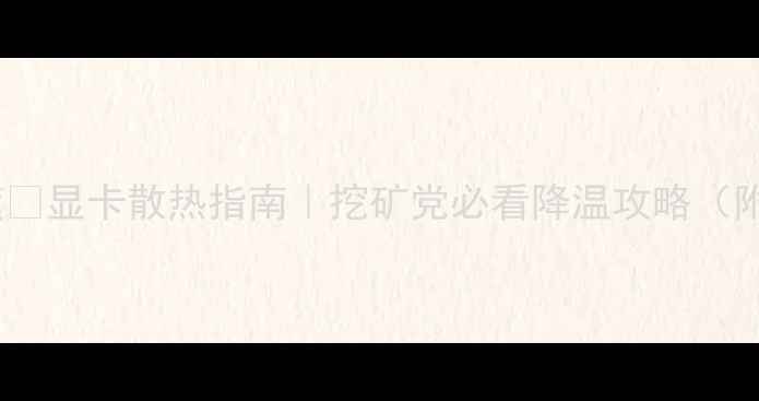 图片 挖矿显卡温度🔥显卡散热指南｜挖矿党必看降温攻略（附实测数据）2