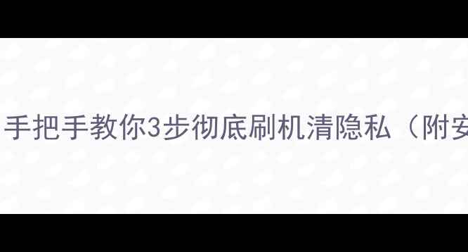 图片 捡到手机别慌！手把手教你3步彻底刷机清隐私（附安全指南）✨📱2
