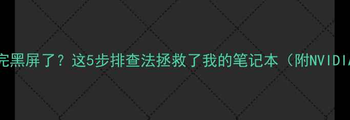 图片 救命！显卡换完黑屏了？这5步排查法拯救了我的笔记本（附NVIDIAAMD全攻略）2
