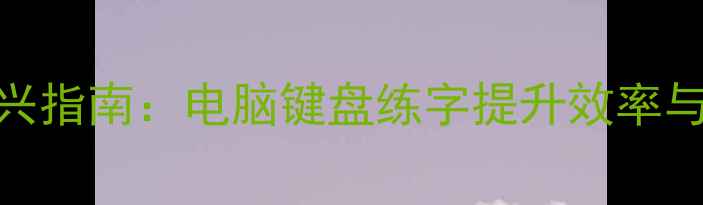 图片 数字时代书法复兴指南：电脑键盘练字提升效率与美学的科学方法