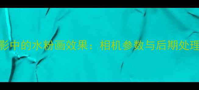 图片 数码摄影中的水粉画效果：相机参数与后期处理全攻略