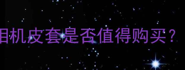 图片 数码摄影爱好者必读指南：相机皮套是否值得购买？从防摔保护到便携需求深度1