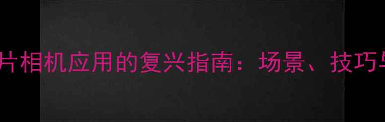 图片 数码时代胶片相机应用的复兴指南：场景、技巧与选购攻略1