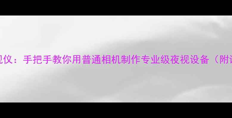 图片 数码相机DIY夜视仪：手把手教你用普通相机制作专业级夜视设备（附详细改装教程）2