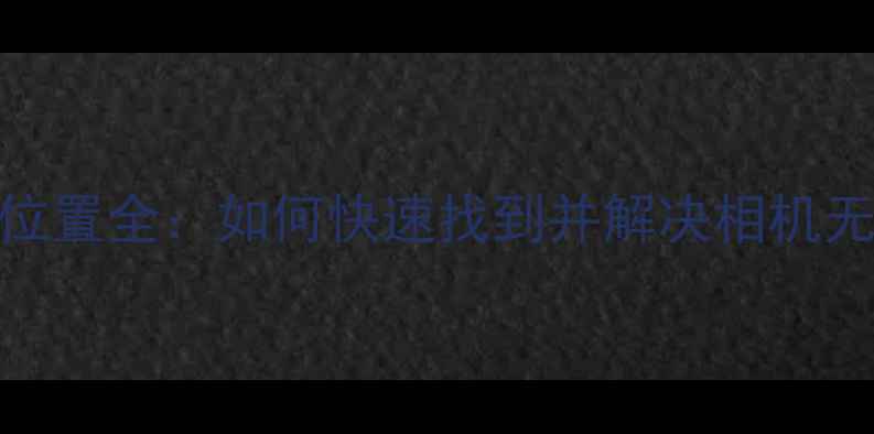 图片 数码相机开关位置全：如何快速找到并解决相机无法开机问题？