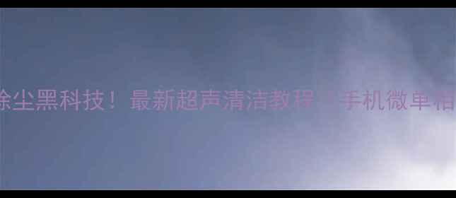 图片 数码相机除尘黑科技！最新超声清洁教程（手机微单相机通用）1