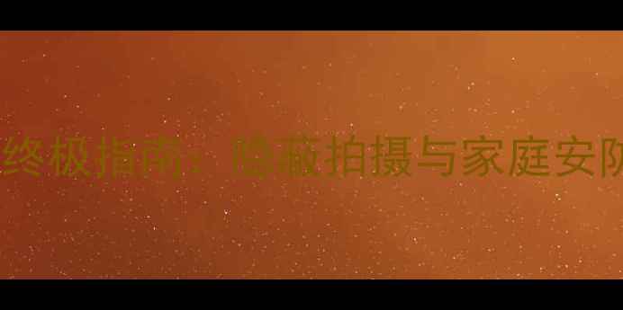 图片 数码针孔相机终极指南：隐蔽拍摄与家庭安防的完美选择2