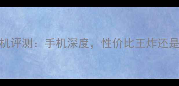 图片 新品牌手机评测：手机深度，性价比王炸还是智商税？