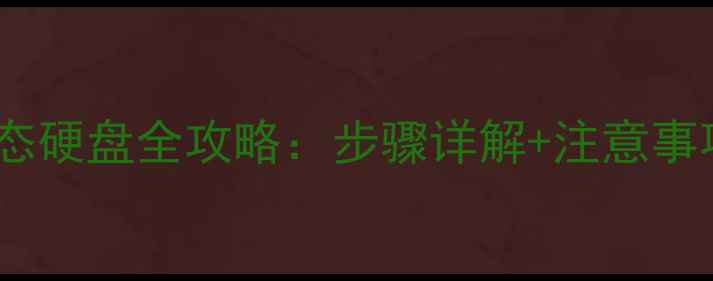 新手必看台式电脑装固态硬盘全攻略步骤详解注意事项快速提升电脑速度