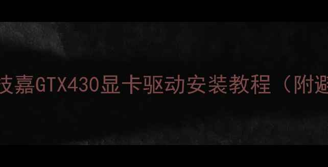 图片 新手必看技嘉GTX430显卡驱动安装教程（附避坑指南）