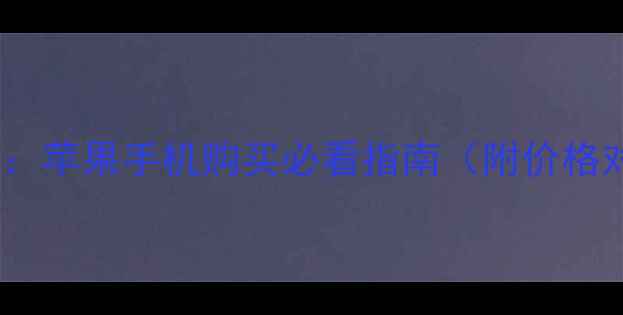 图片 新款iPhone预订全攻略：苹果手机购买必看指南（附价格对比与以旧换新政策）1