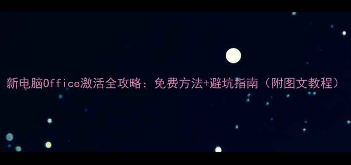 图片 新电脑Office激活全攻略：免费方法+避坑指南（附图文教程）