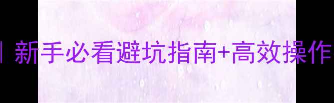 图片 新笔记本电脑使用全攻略｜新手必看避坑指南+高效操作技巧（附详细图文教程）1