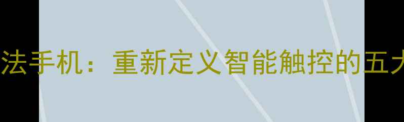 图片 无拼音输入法手机：重新定义智能触控的五大创新突破1