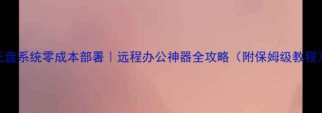 图片 无盘系统零成本部署｜远程办公神器全攻略（附保姆级教程）