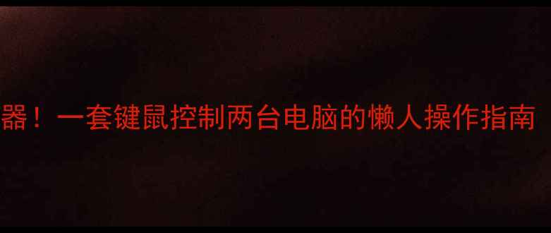 图片 无线双屏办公神器！一套键鼠控制两台电脑的懒人操作指南（附实测对比）2