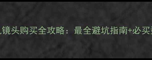 图片 日本相机镜头购买全攻略：最全避坑指南+必买型号推荐