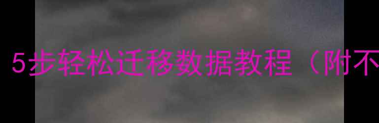 图片 旧手机换新机必看！5步轻松迁移数据教程（附不同品牌操作指南）2