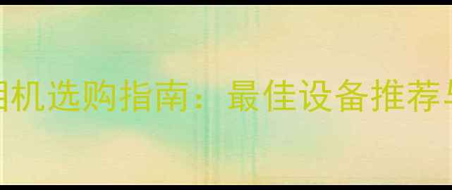 图片 星空摄影相机选购指南：最佳设备推荐与参数对比