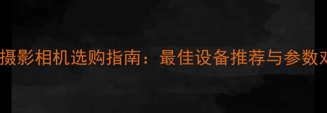图片 星空摄影相机选购指南：最佳设备推荐与参数对比1