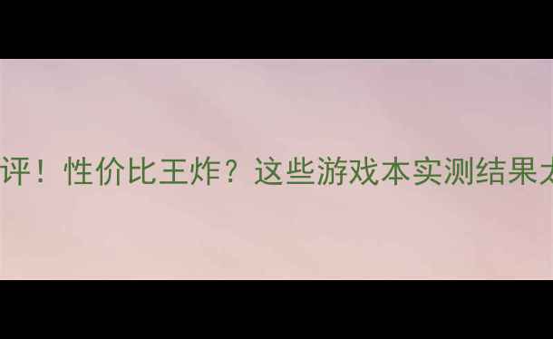 图片 显卡4850测评！性价比王炸？这些游戏本实测结果太意外！🔥2