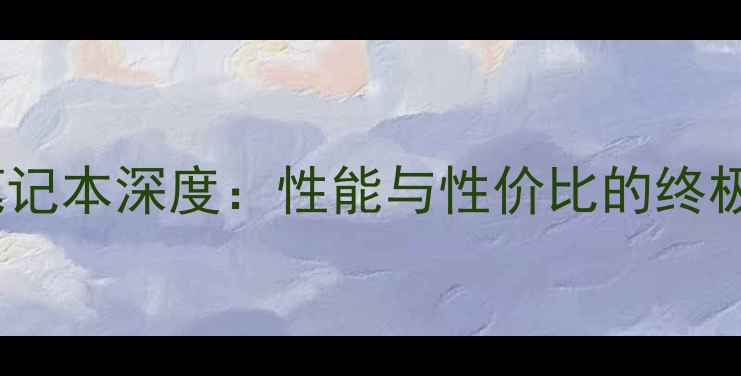 图片 显卡980M笔记本深度：性能与性价比的终极平衡指南2