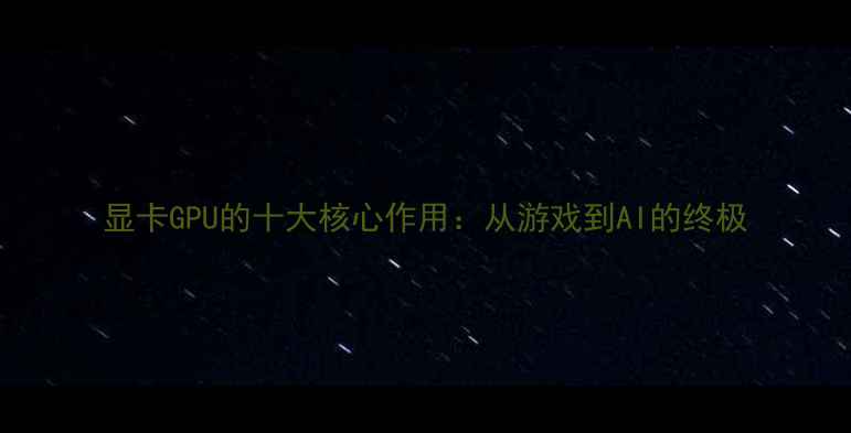 图片 显卡GPU的十大核心作用：从游戏到AI的终极