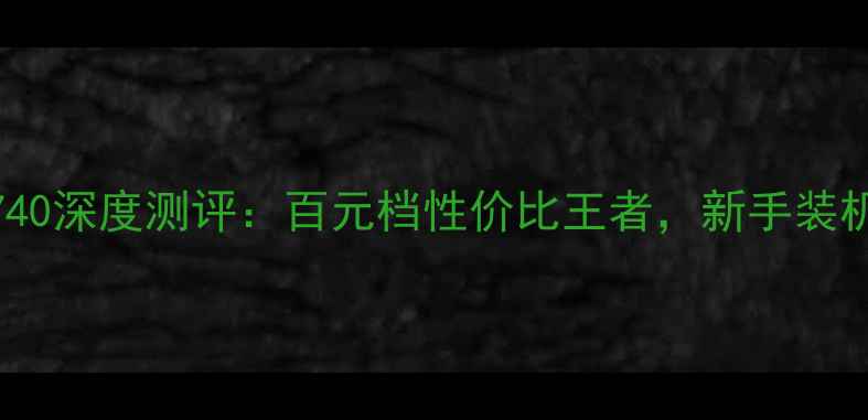 图片 显卡GT740深度测评：百元档性价比王者，新手装机必看！