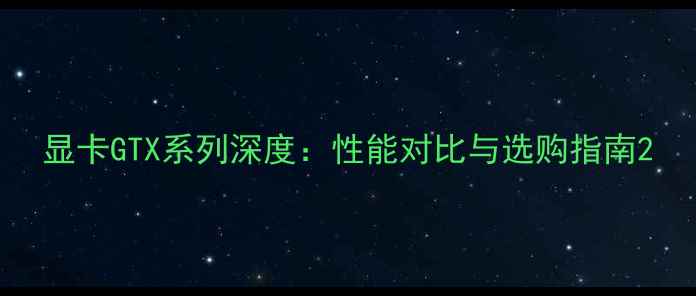 图片 显卡GTX系列深度：性能对比与选购指南2