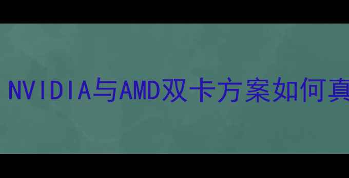 图片 显卡Sli技术深度：NVIDIA与AMD双卡方案如何真正提升游戏性能？
