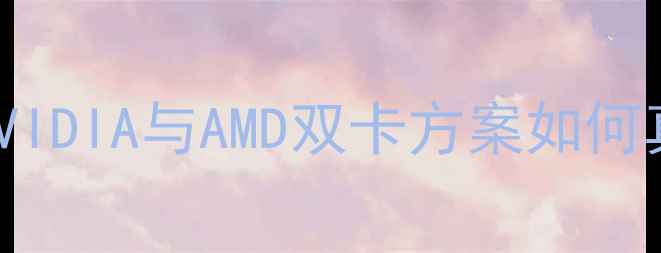 图片 显卡Sli技术深度：NVIDIA与AMD双卡方案如何真正提升游戏性能？1