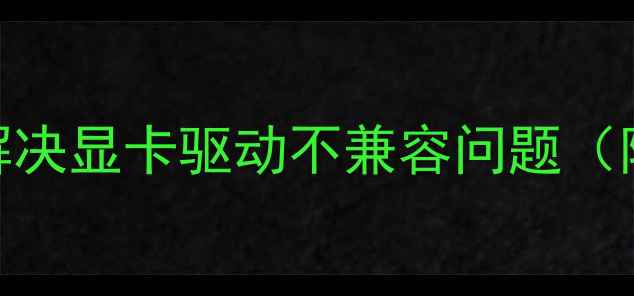 图片 显卡不支持OpenGL？5步解决显卡驱动不兼容问题（附WindowsLinux全攻略）2