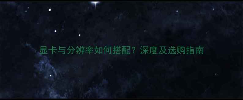 图片 显卡与分辨率如何搭配？深度及选购指南