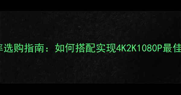 图片 显卡与显示器分辨率选购指南：如何搭配实现4K2K1080P最佳画质与性能平衡？1