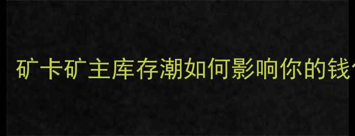 图片 显卡价格走势全！矿卡矿主库存潮如何影响你的钱包？附避坑指南1