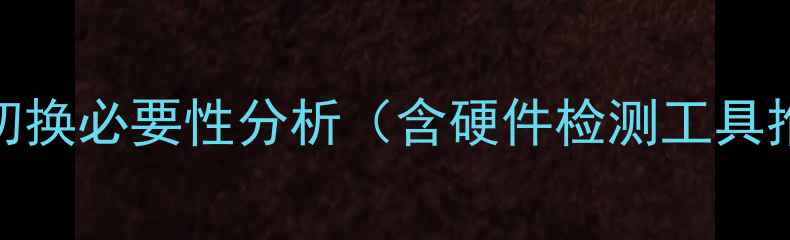 图片 显卡切换必要性分析（含硬件检测工具推荐）