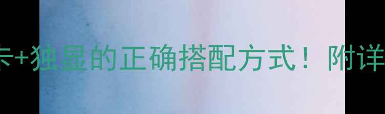 图片 显卡升级全攻略｜集成显卡+独显的正确搭配方式！附详细配置方案（附对比图）1