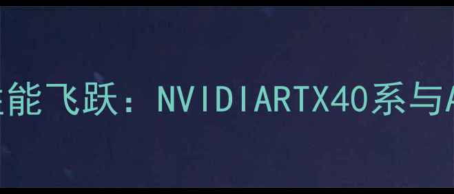 图片 显卡升级后的性能飞跃：NVIDIARTX40系与AMDRX7000系全1