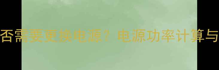 图片 显卡升级必看：换显卡是否需要更换电源？电源功率计算与选购全攻略（最新指南）
