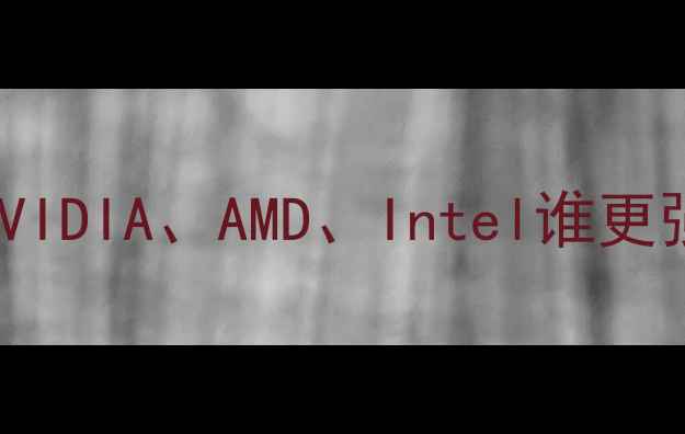 图片 显卡品牌大对比：NVIDIA、AMD、Intel谁更强？性能价格散热全