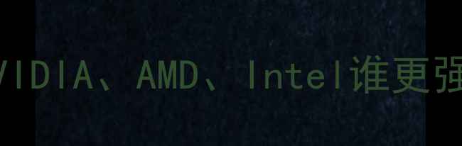 图片 显卡品牌大对比：NVIDIA、AMD、Intel谁更强？性能价格散热全1